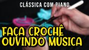 FAÇA CROCHÊ OUVINDO UMA LINDA MÚSICA COM PIANO SUAVE #018